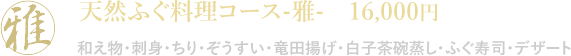 天然ふぐ料理コース-雅- 16,000円