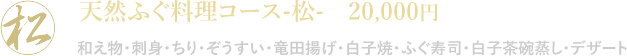 天然ふぐ料理コース-松- 20,000円